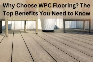 Read more about the article Why Choose WPC Flooring? The Top Benefits You Need to Know