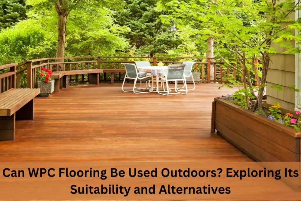 Can WPC Flooring Be Used Outdoors? Exploring Its Suitability and Alternatives