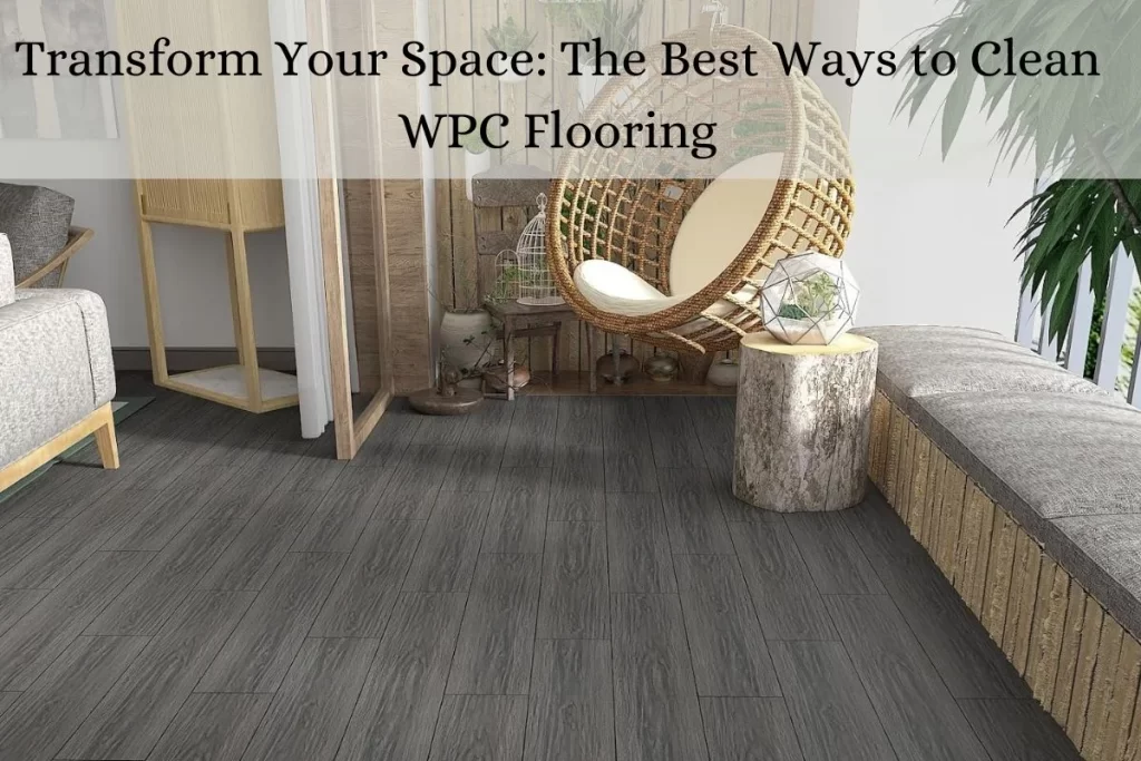 Transform Your Space: The Best Ways to Clean WPC Flooring