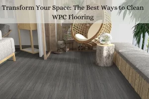 Read more about the article Transform Your Space: The Best Ways to Clean WPC Flooring